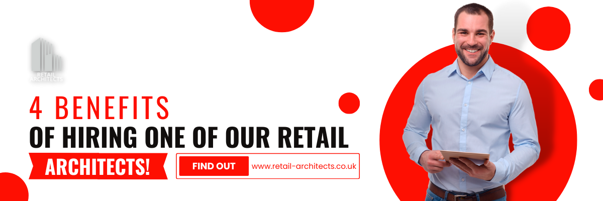 4 benefits of hiring one of our RETAIL ARCHITECTS!
